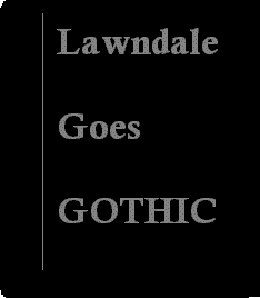 Lawndale Goes Gothic